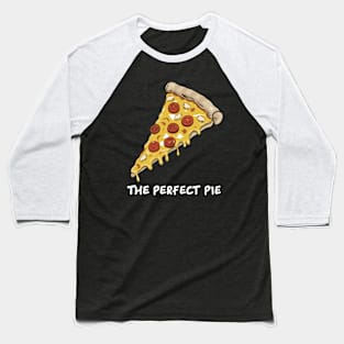 Pizza Slice The Perfect Pie Baseball T-Shirt